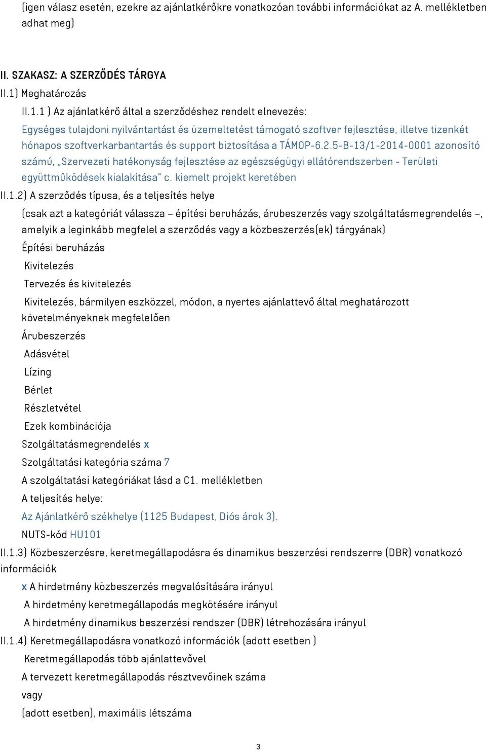 1 ) Az ajánlatkérő által a szerződéshez rendelt elnevezés: Egységes tulajdoni nyilvántartást és üzemeltetést támogató szoftver fejlesztése, illetve tizenkét hónapos szoftverkarbantartás és support