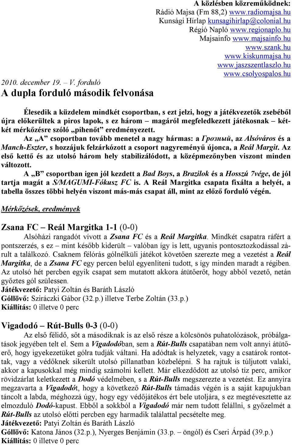 hu Élesedik a küzdelem mindkét csoportban, s ezt jelzi, hogy a játékvezetők zsebéből újra előkerültek a piros lapok, s ez három magáról megfeledkezett játékosnak kétkét mérkőzésre szóló pihenőt