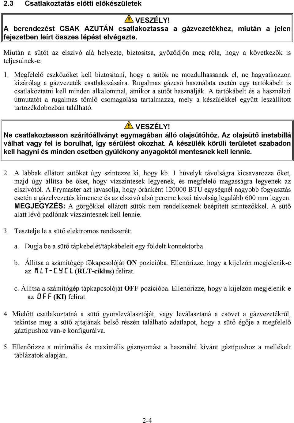 Megfelelő eszközöket kell biztosítani, hogy a sütők ne mozdulhassanak el, ne hagyatkozzon kizárólag a gázvezeték csatlakozásaira.