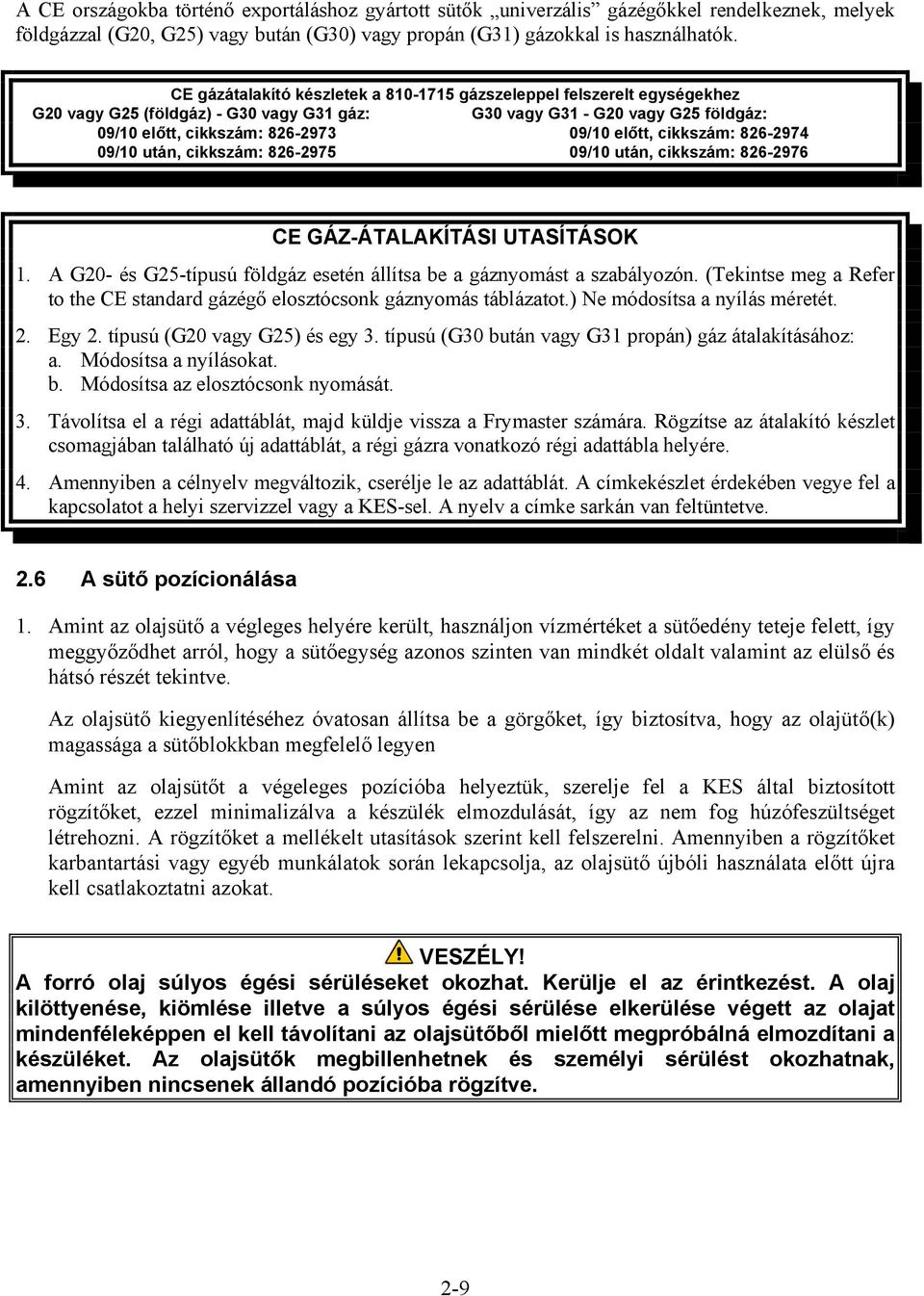cikkszám: 826-2974 09/10 után, cikkszám: 826-2975 09/10 után, cikkszám: 826-2976 CE GÁZ-ÁTALAKÍTÁSI UTASÍTÁSOK 1. A G20- és G25-típusú földgáz esetén állítsa be a gáznyomást a szabályozón.