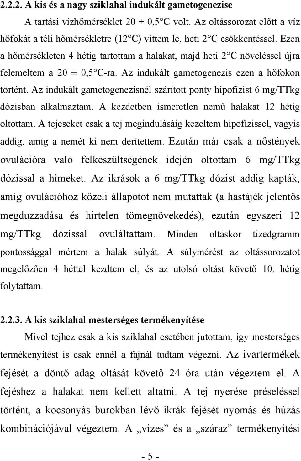 Az indukált gametogenezisnél szárított ponty hipofízist 6 mg/ttkg dózisban alkalmaztam. A kezdetben ismeretlen nemű halakat 12 hétig oltottam.