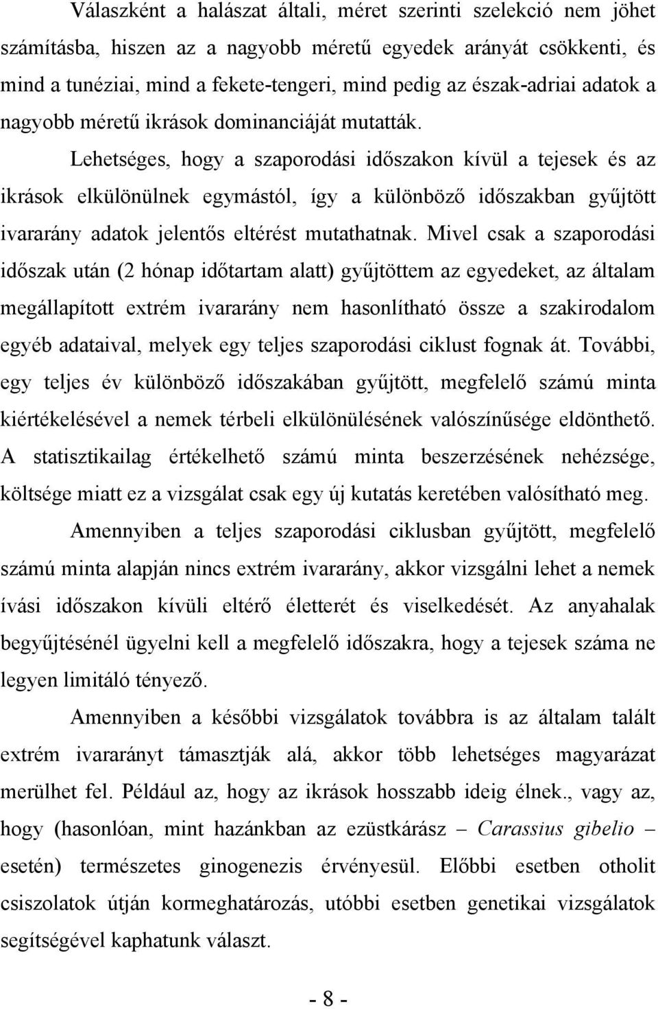 Lehetséges, hogy a szaporodási időszakon kívül a tejesek és az ikrások elkülönülnek egymástól, így a különböző időszakban gyűjtött ivararány adatok jelentős eltérést mutathatnak.