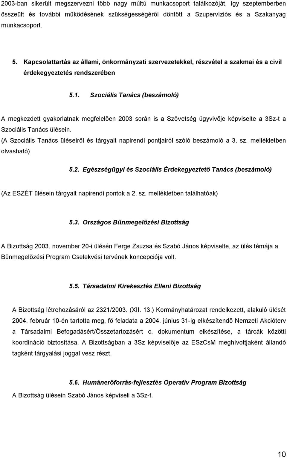 Szociális Tanács (beszámoló) A megkezdett gyakorlatnak megfelelően 2003 során is a Szövetség ügyvivője képviselte a 3Sz-t a Szociális Tanács ülésein.