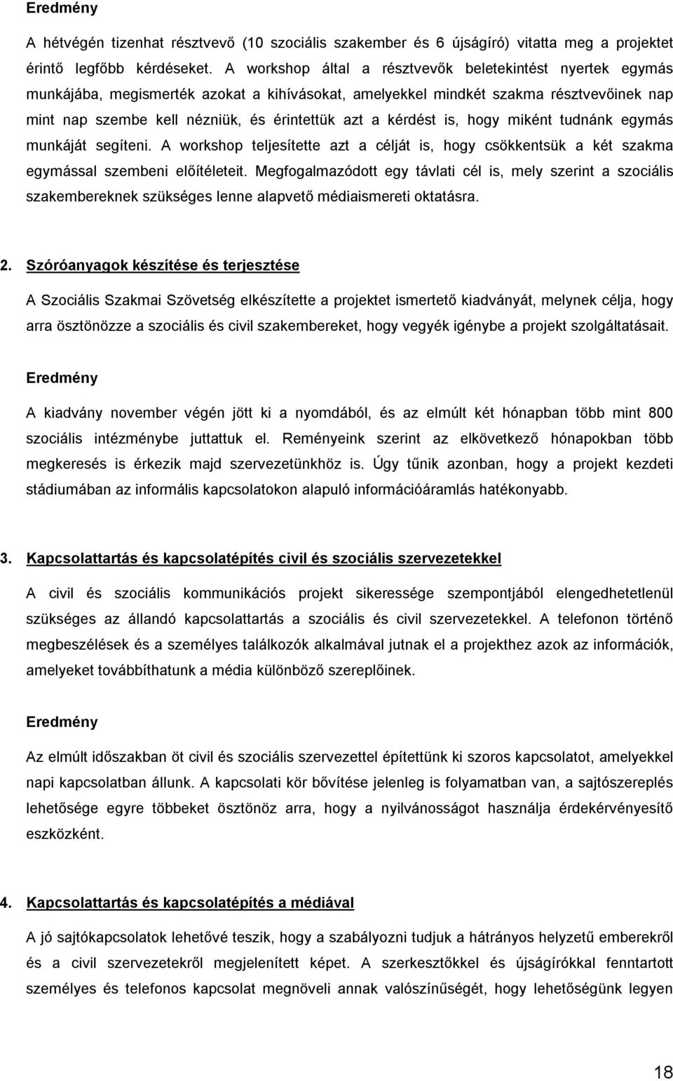 kérdést is, hogy miként tudnánk egymás munkáját segíteni. A workshop teljesítette azt a célját is, hogy csökkentsük a két szakma egymással szembeni előítéleteit.