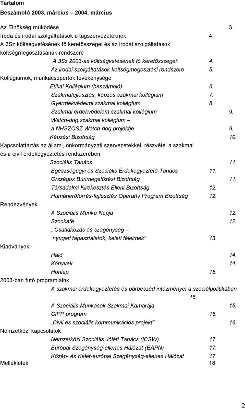 Az irodai szolgáltatások költségmegosztási rendszere 5. Kollégiumok, munkacsoportok tevékenysége Etikai Kollégium (beszámoló) 6. Szakmafejlesztés, képzés szakmai kollégium 7.