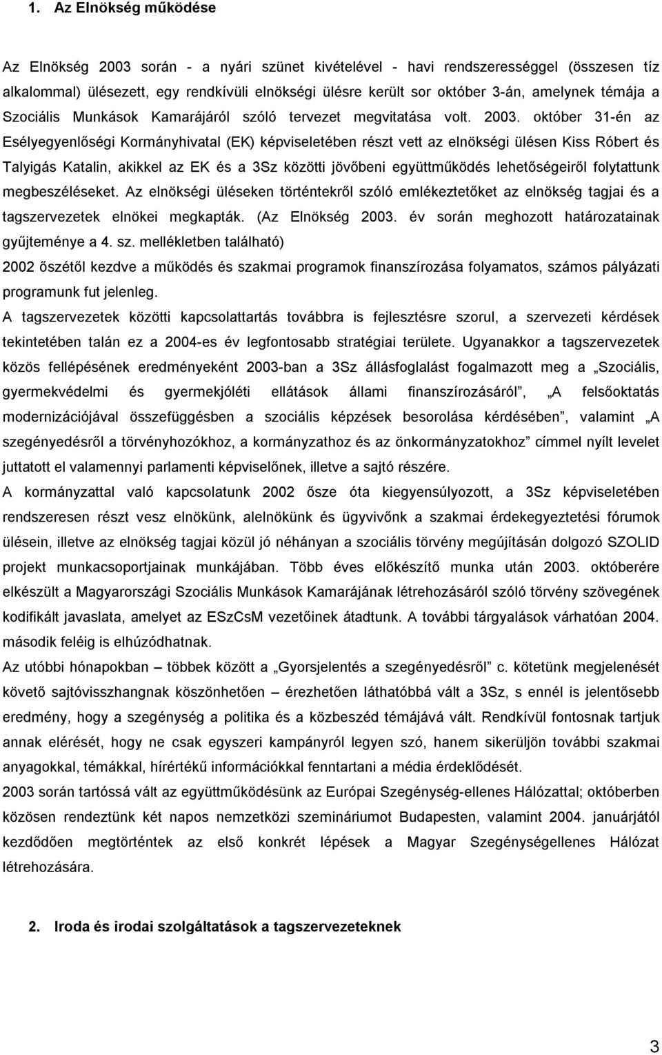 október 31-én az Esélyegyenlőségi Kormányhivatal (EK) képviseletében részt vett az elnökségi ülésen Kiss Róbert és Talyigás Katalin, akikkel az EK és a 3Sz közötti jövőbeni együttműködés