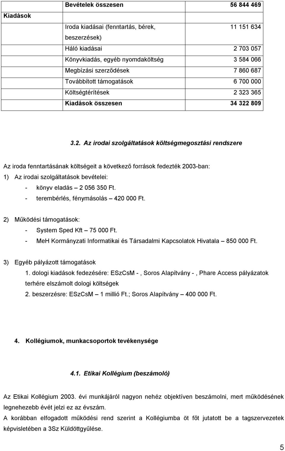 323 365 Kiadások összesen 34 322 809 3.2. Az irodai szolgáltatások költségmegosztási rendszere Az iroda fenntartásának költségeit a következő források fedezték 2003-ban: 1) Az irodai szolgáltatások bevételei: - könyv eladás 2 056 350 Ft.