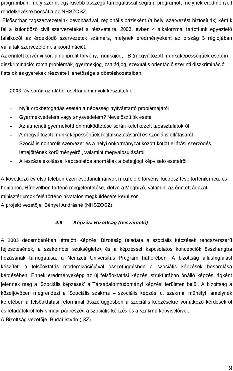 évben 4 alkalommal tartottunk egyeztető találkozót az érdeklődő szervezetek számára, melynek eredményeként az ország 3 régiójában vállaltak szervezeteink a koordinációt.