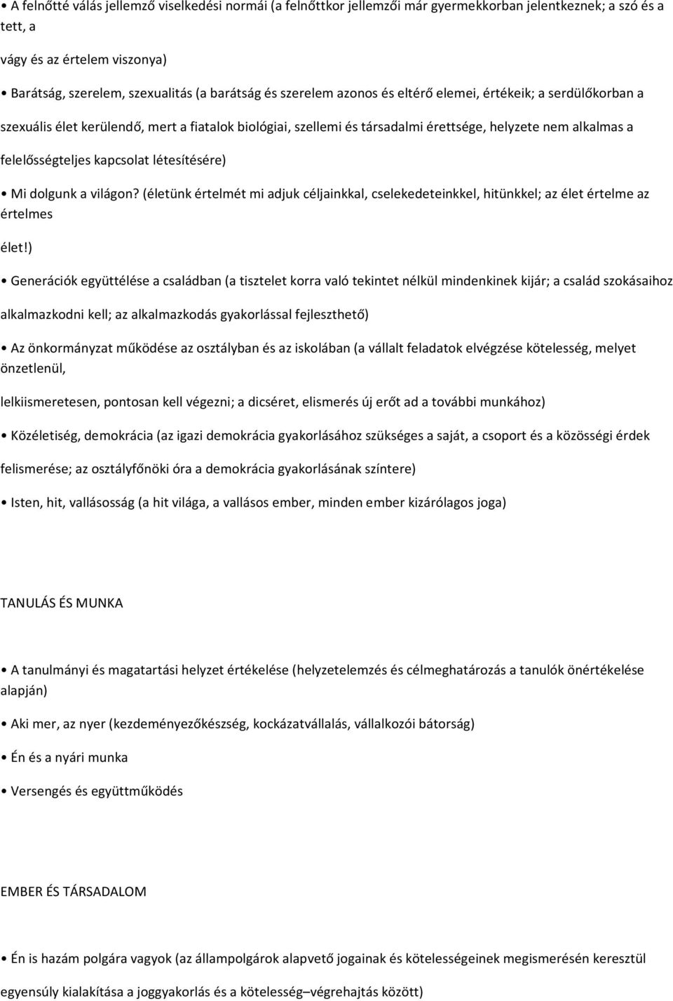 létesítésére) Mi dolgunk a világon? (életünk értelmét mi adjuk céljainkkal, cselekedeteinkkel, hitünkkel; az élet értelme az értelmes élet!