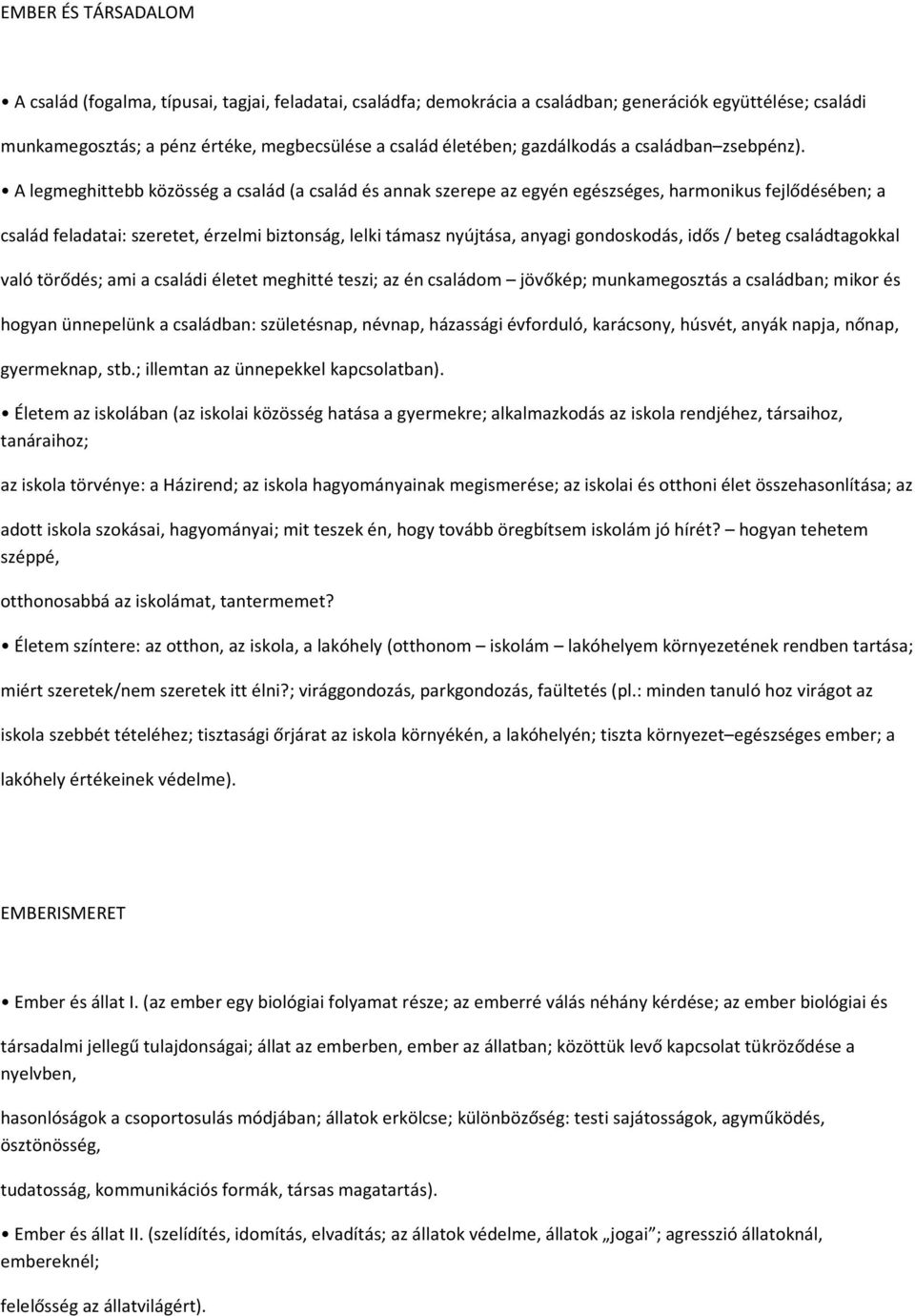 A legmeghittebb közösség a család (a család és annak szerepe az egyén egészséges, harmonikus fejlődésében; a család feladatai: szeretet, érzelmi biztonság, lelki támasz nyújtása, anyagi gondoskodás,