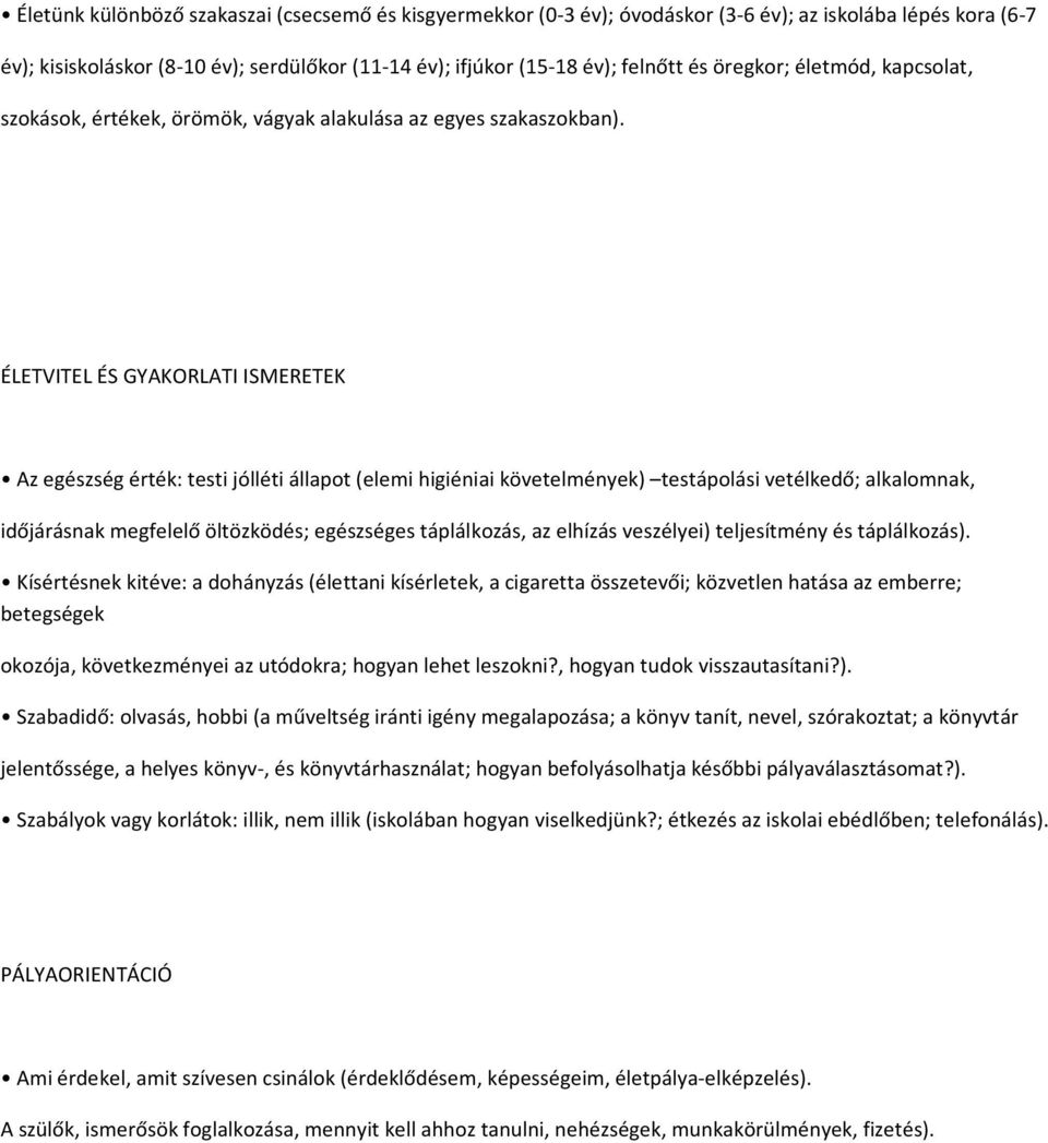 ÉLETVITEL ÉS GYAKORLATI ISMERETEK Az egészség érték: testi jólléti állapot (elemi higiéniai követelmények) testápolási vetélkedő; alkalomnak, időjárásnak megfelelő öltözködés; egészséges táplálkozás,