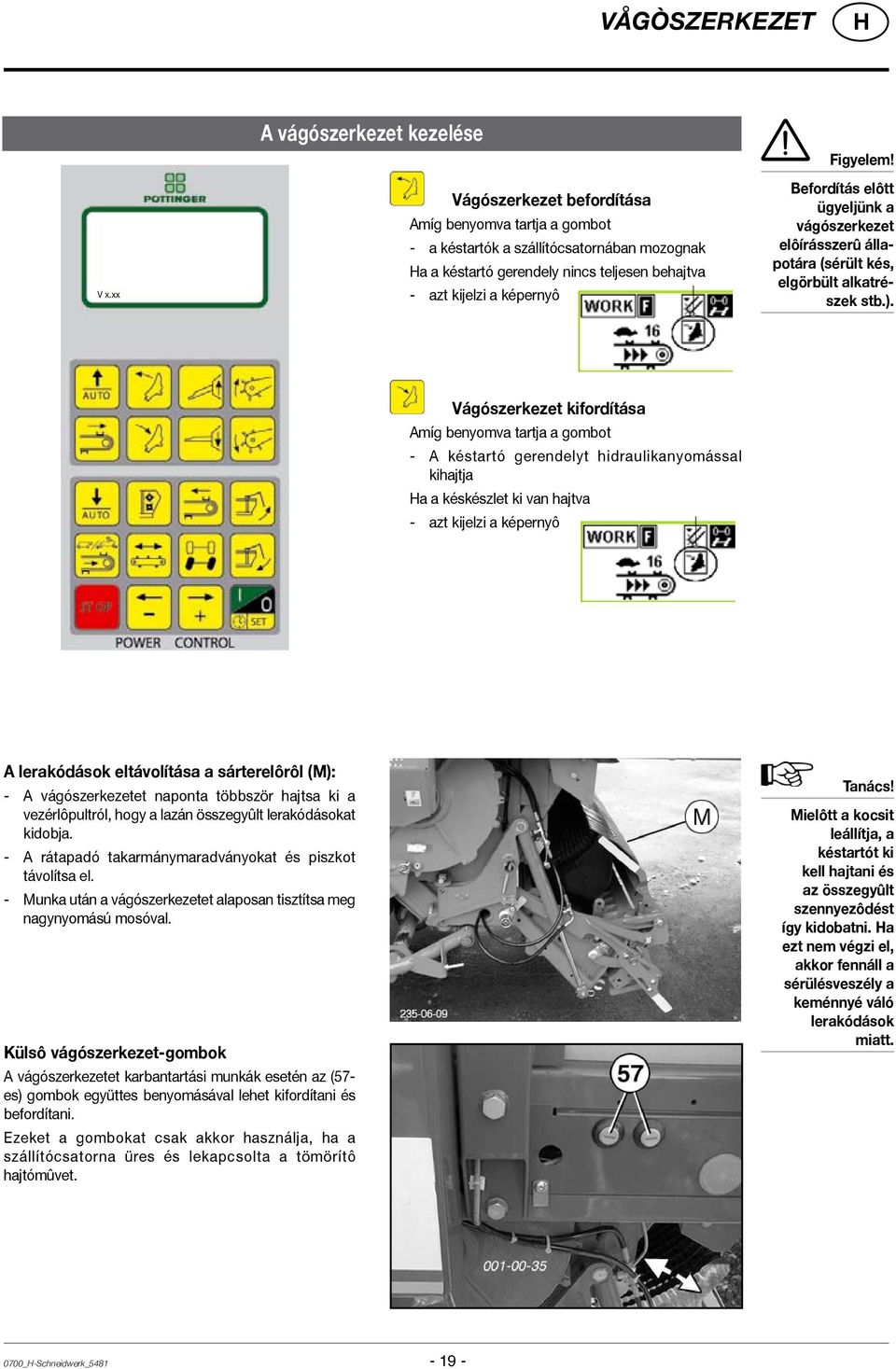 képernyô Figyelem! Befordítás elôtt ügyeljünk a vágószerkezet elôírásszerû állapotára (sérült kés, elgörbült alkatrészek stb.).