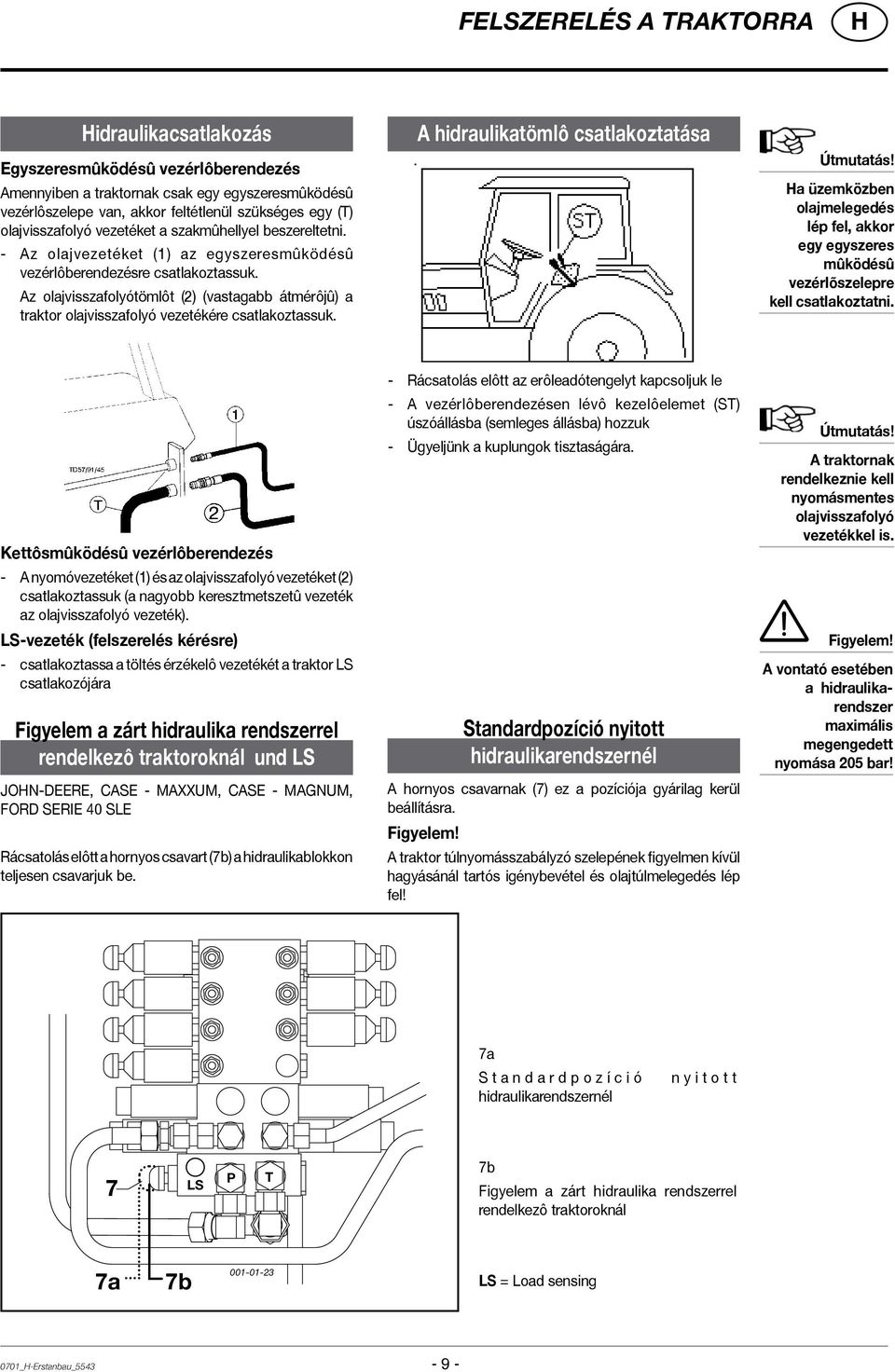 Az olajvisszafolyótömlôt (2) (vastagabb átmérôjû) a traktor olajvisszafolyó vezetékére csatlakoztassuk. A hidraulikatömlô csatlakoztatása Útmutatás!