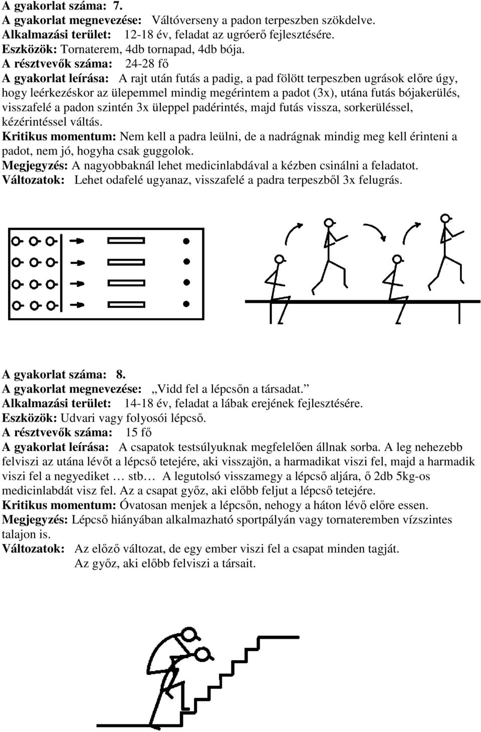 bójakerülés, visszafelé a padon szintén 3x üleppel padérintés, majd futás vissza, sorkerüléssel, kézérintéssel váltás.