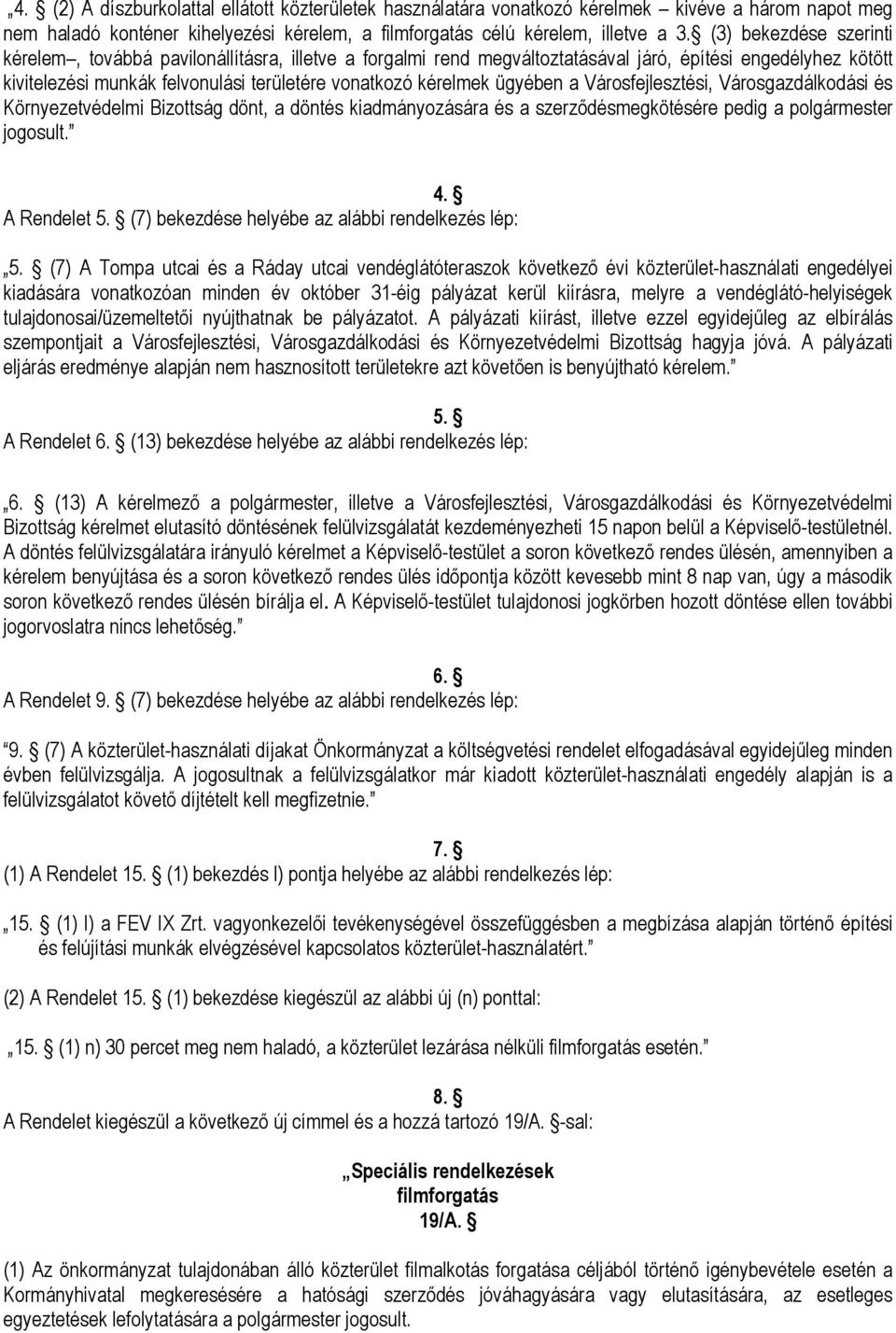 ügyében a Városfejlesztési, Városgazdálkodási és Környezetvédelmi Bizottság dönt, a döntés kiadmányozására és a szerződésmegkötésére pedig a polgármester jogosult. 4. A Rendelet 5.