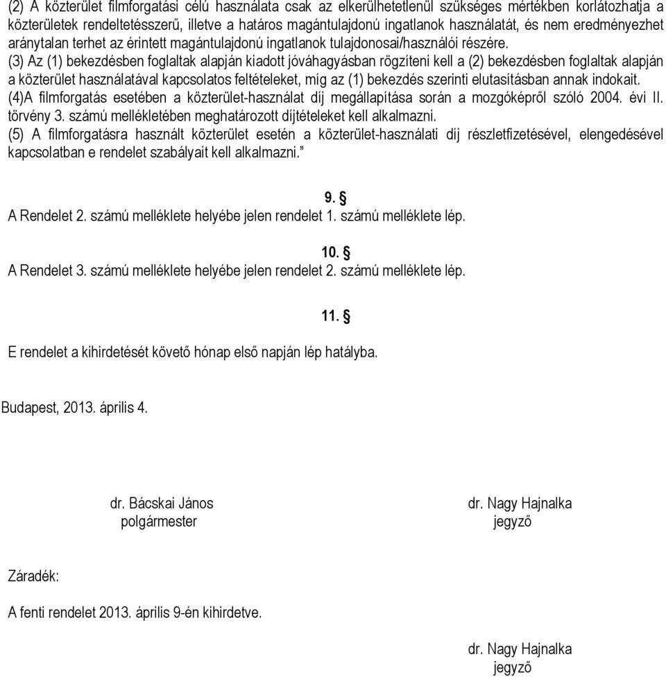 (3) Az (1) bekezdésben foglaltak alapján kiadott jóváhagyásban rögzíteni kell a (2) bekezdésben foglaltak alapján a közterület használatával kapcsolatos feltételeket, míg az (1) bekezdés szerinti