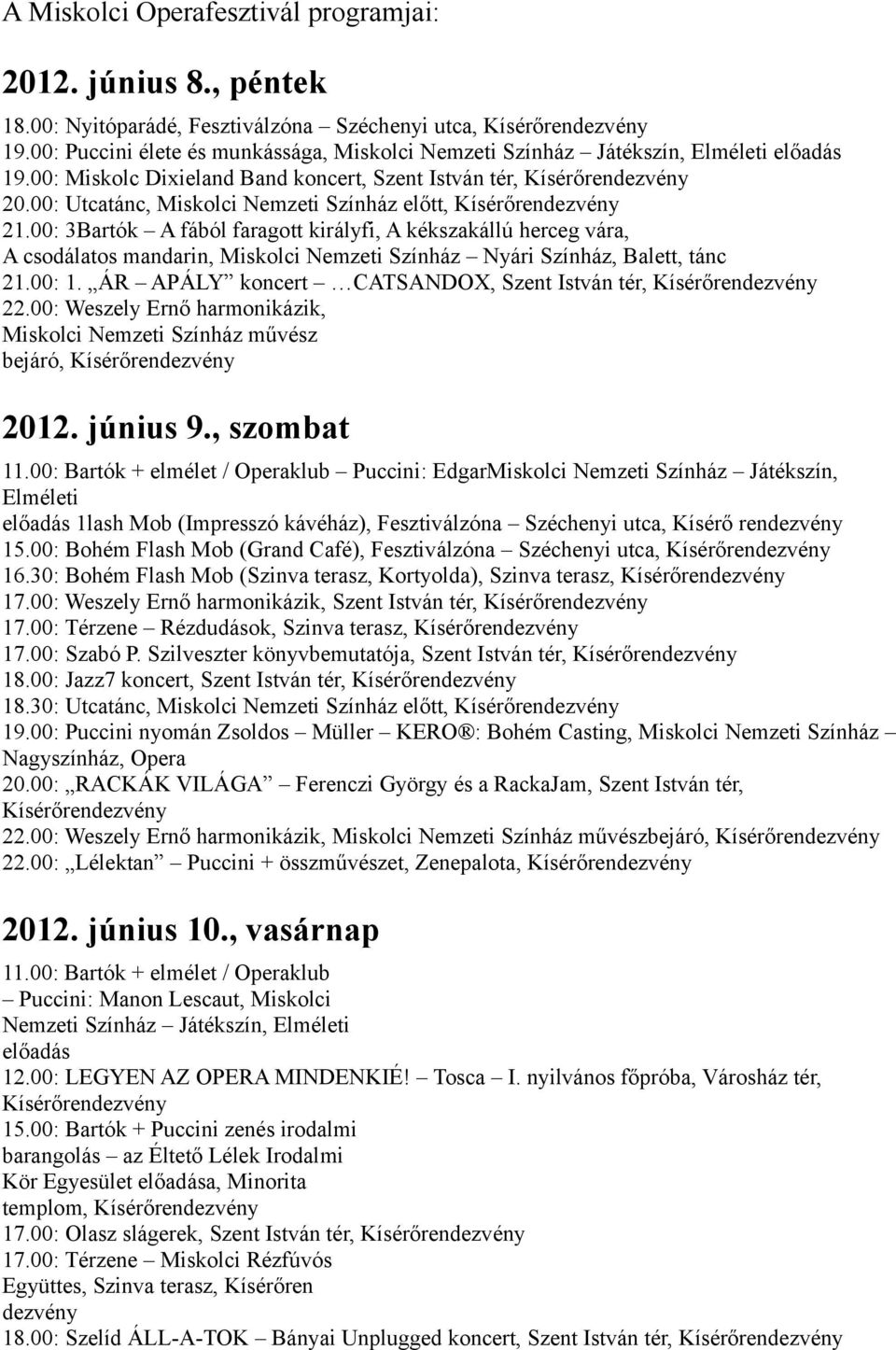 00: 3Bartók A fából faragott királyfi, A kékszakállú herceg vára, A csodálatos mandarin, Miskolci Nemzeti Színház Nyári Színház, Balett, tánc 21.00: 1.