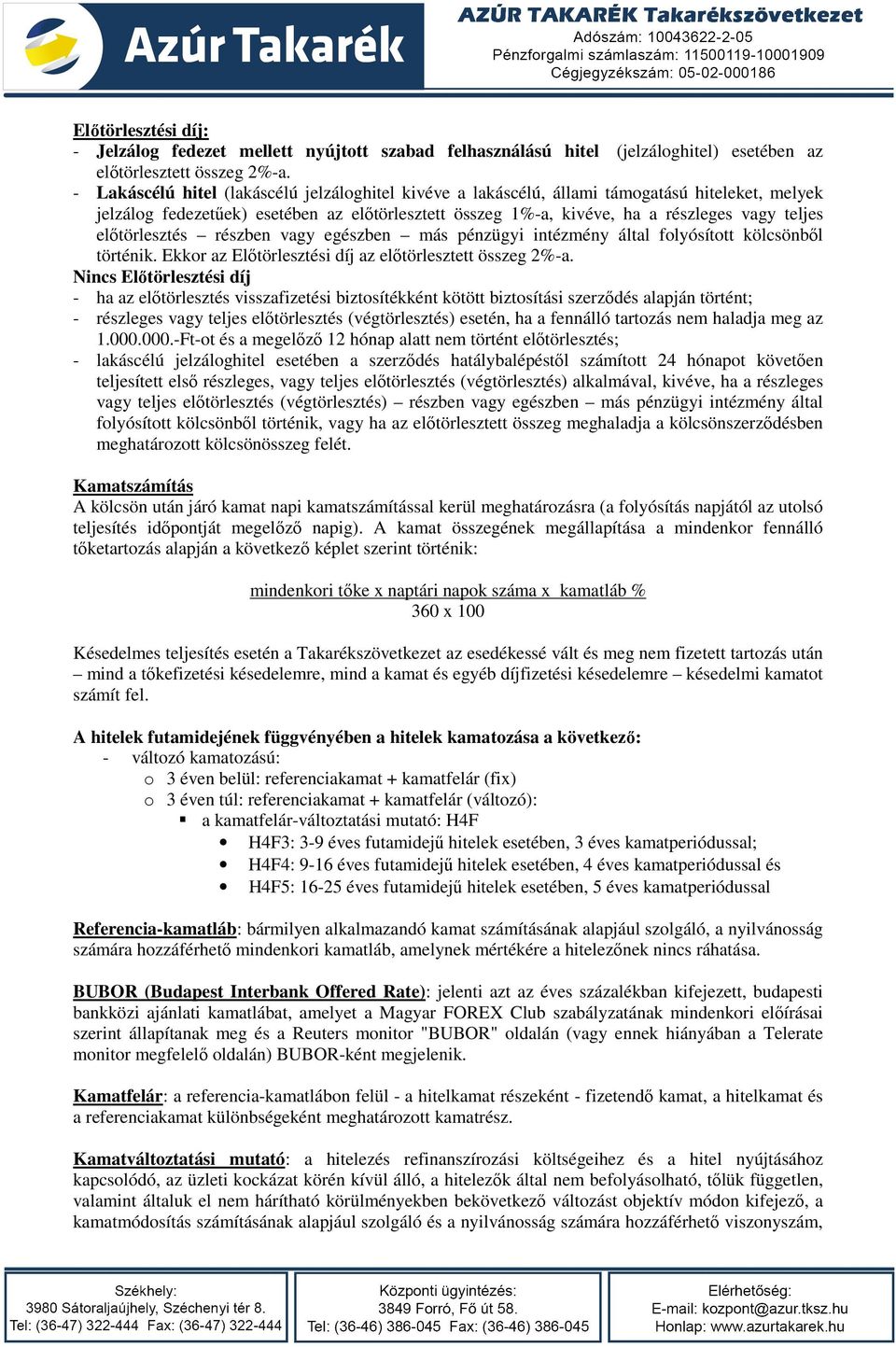 előtörlesztés részben vagy egészben más pénzügyi intézmény által folyósított kölcsönből történik. Ekkor az Előtörlesztési díj az előtörlesztett összeg 2%-a.