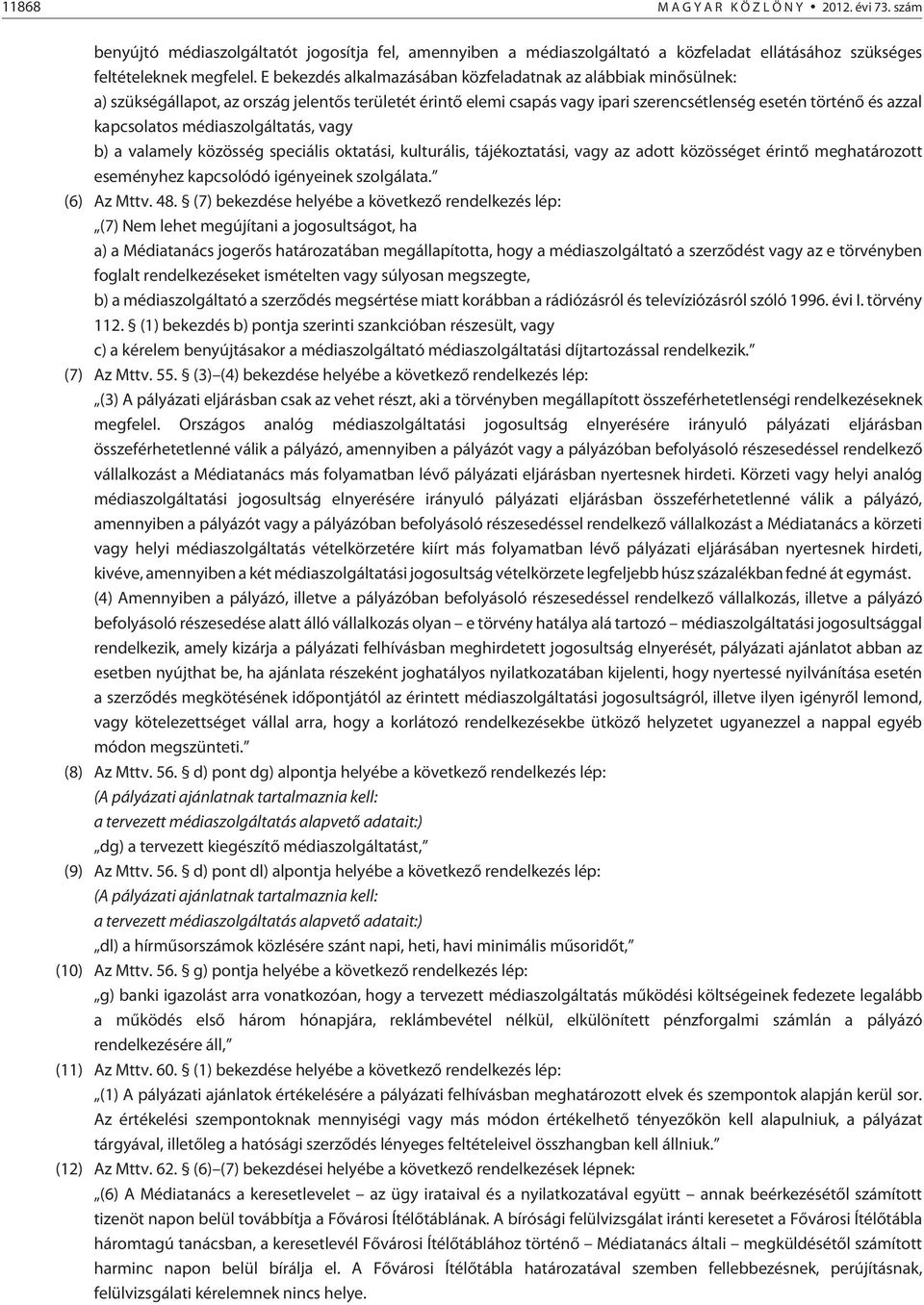 médiaszolgáltatás, vagy b) a valamely közösség speciális oktatási, kulturális, tájékoztatási, vagy az adott közösséget érintõ meghatározott eseményhez kapcsolódó igényeinek szolgálata. (6) Az Mttv.