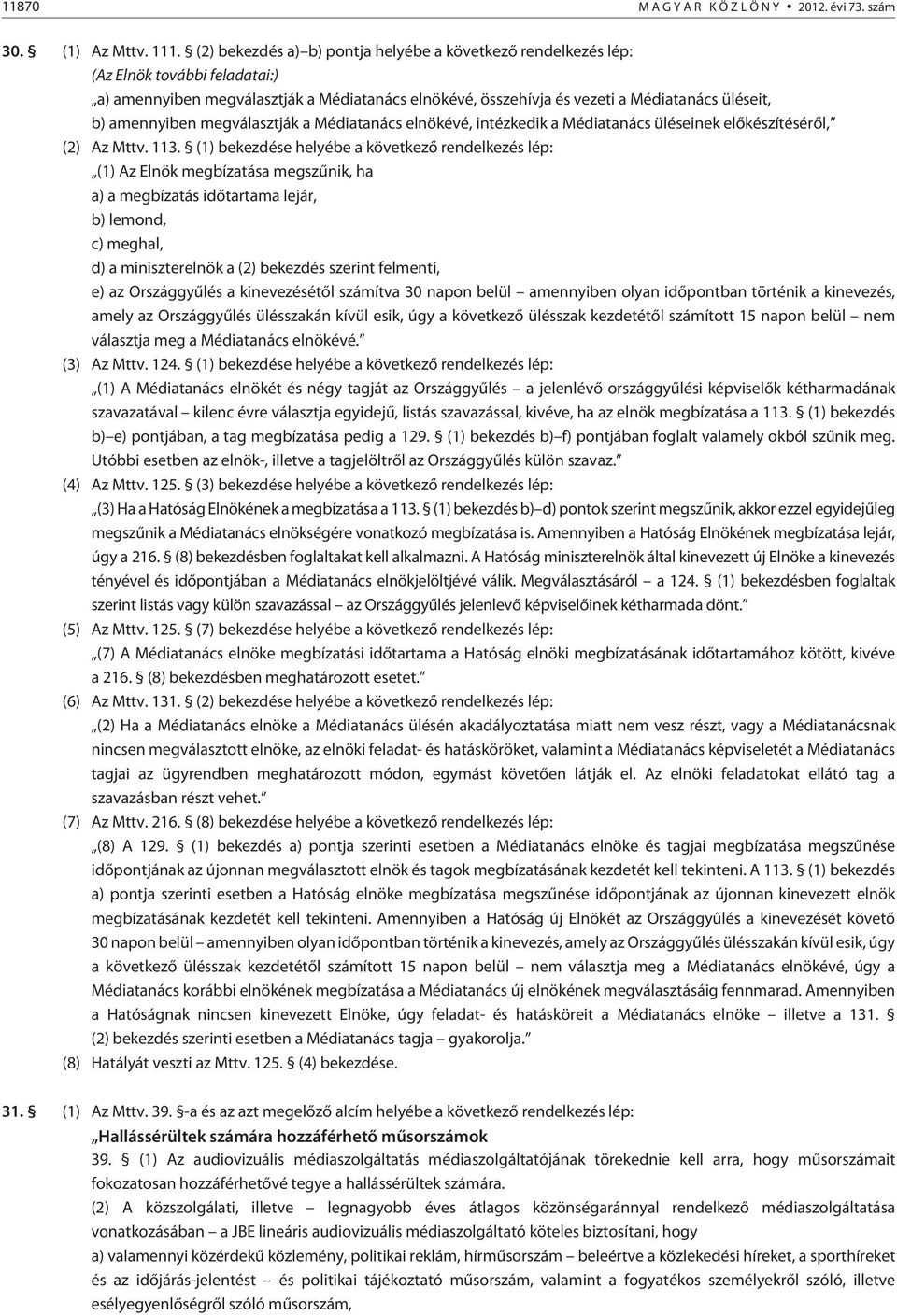 amennyiben megválasztják a Médiatanács elnökévé, intézkedik a Médiatanács üléseinek elõkészítésérõl, (2) Az Mttv. 113.