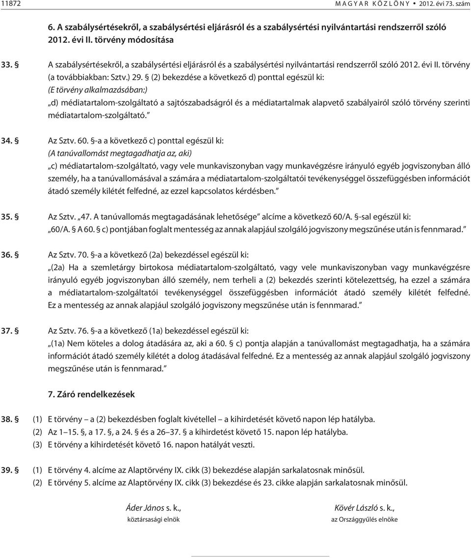 (2) bekezdése a következõ d) ponttal egészül ki: (E törvény alkalmazásában:) d) médiatartalom-szolgáltató a sajtószabadságról és a médiatartalmak alapvetõ szabályairól szóló törvény szerinti