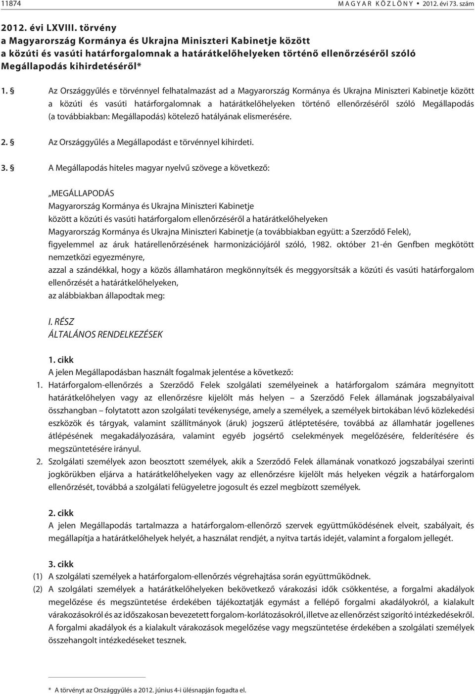 Az Országgyûlés e törvénnyel felhatalmazást ad a Magyarország Kormánya és Ukrajna Miniszteri Kabinetje között a közúti és vasúti határforgalomnak a határátkelõhelyeken történõ ellenõrzésérõl szóló