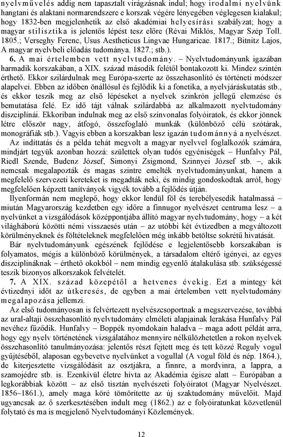 ; Bitnitz Lajos, A magyar nyelvbeli előadás tudománya. 1827.; stb.). 6. A mai értelemben vett nyelvtudomány. Nyelvtudományunk igazában harmadik korszakában, a XIX.