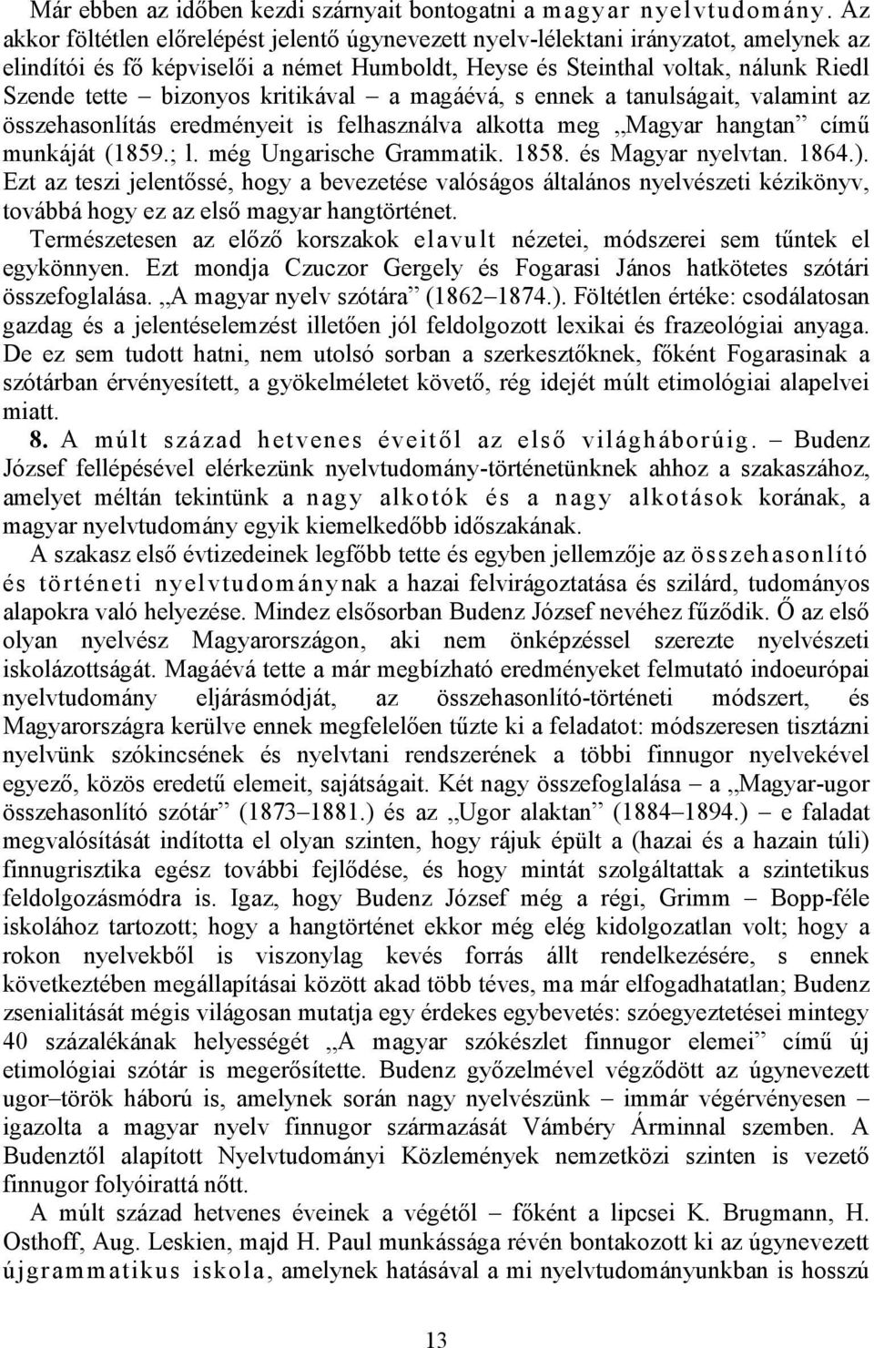 kritikával a magáévá, s ennek a tanulságait, valamint az összehasonlítás eredményeit is felhasználva alkotta meg Magyar hangtan című munkáját (1859.; l. még Ungarische Grammatik. 1858.