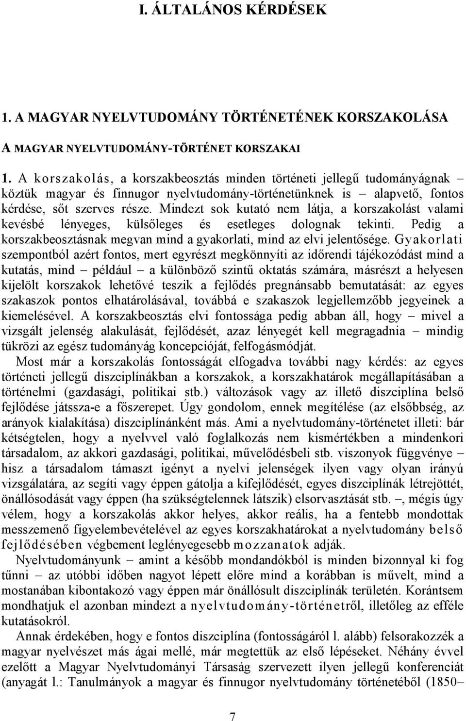 Mindezt sok kutató nem látja, a korszakolást valami kevésbé lényeges, külsőleges és esetleges dolognak tekinti. Pedig a korszakbeosztásnak megvan mind a gyakorlati, mind az elvi jelentősége.