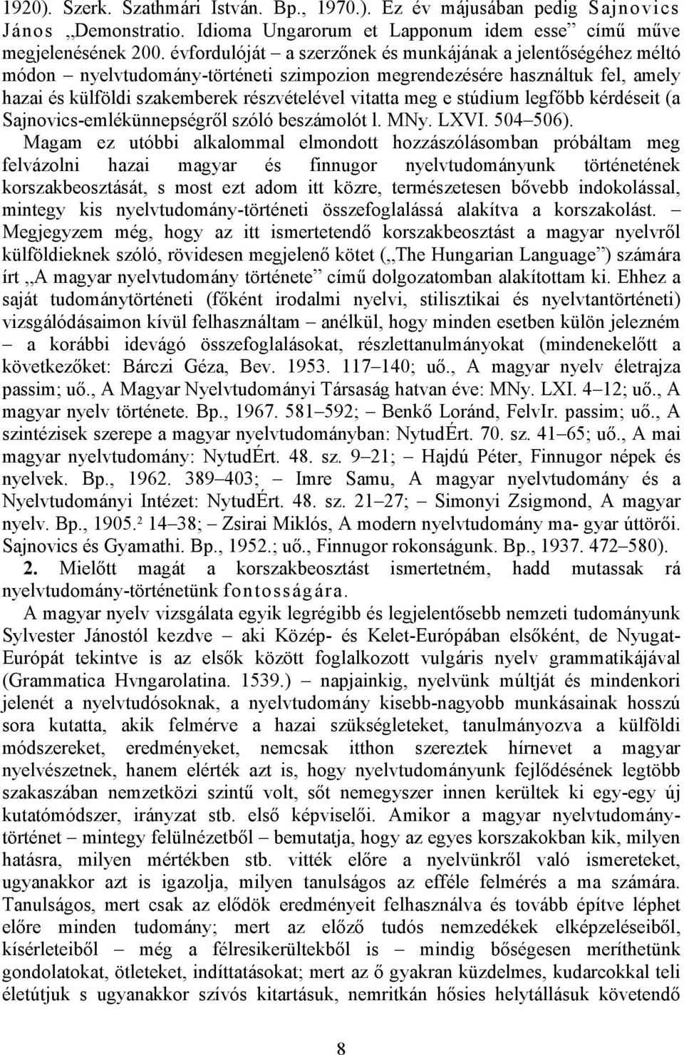 stúdium legfőbb kérdéseit (a Sajnovics-emlékünnepségről szóló beszámolót l. MNy. LXVI. 504 506).