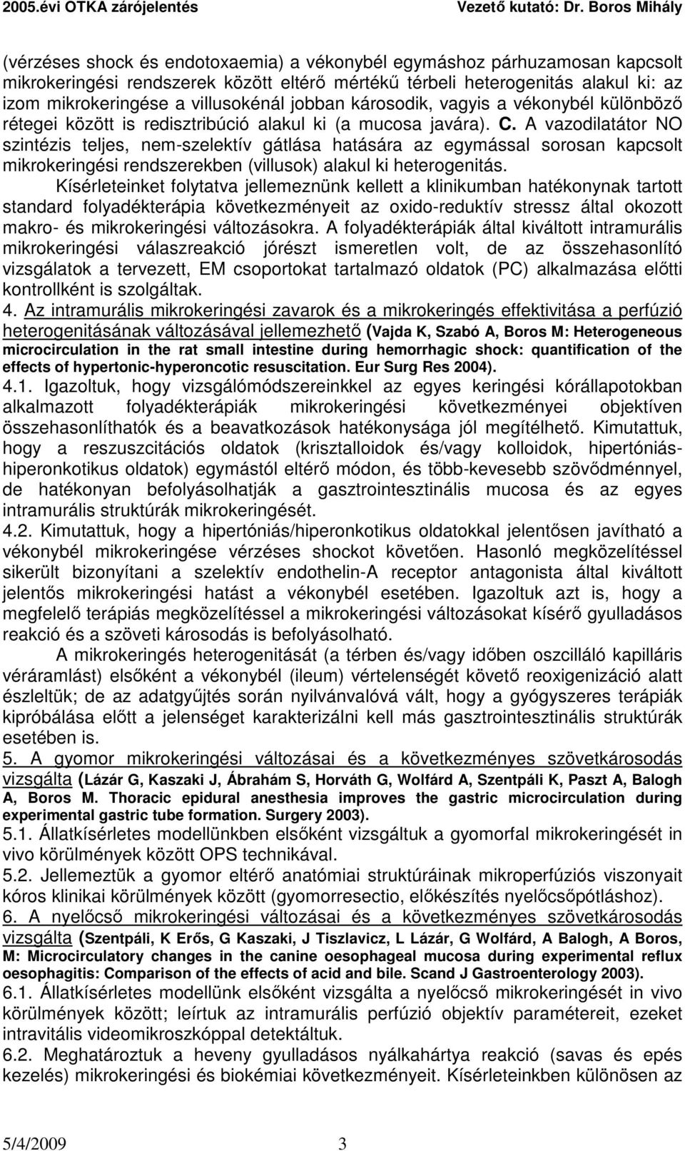 A vazodilatátor NO szintézis teljes, nem-szelektív gátlása hatására az egymással sorosan kapcsolt mikrokeringési rendszerekben (villusok) alakul ki heterogenitás.