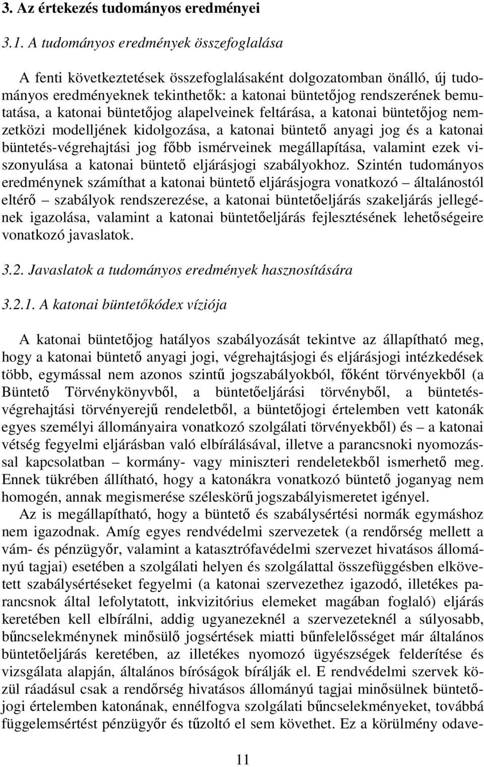 katonai büntetıjog alapelveinek feltárása, a katonai büntetıjog nemzetközi modelljének kidolgozása, a katonai büntetı anyagi jog és a katonai büntetés-végrehajtási jog fıbb ismérveinek megállapítása,