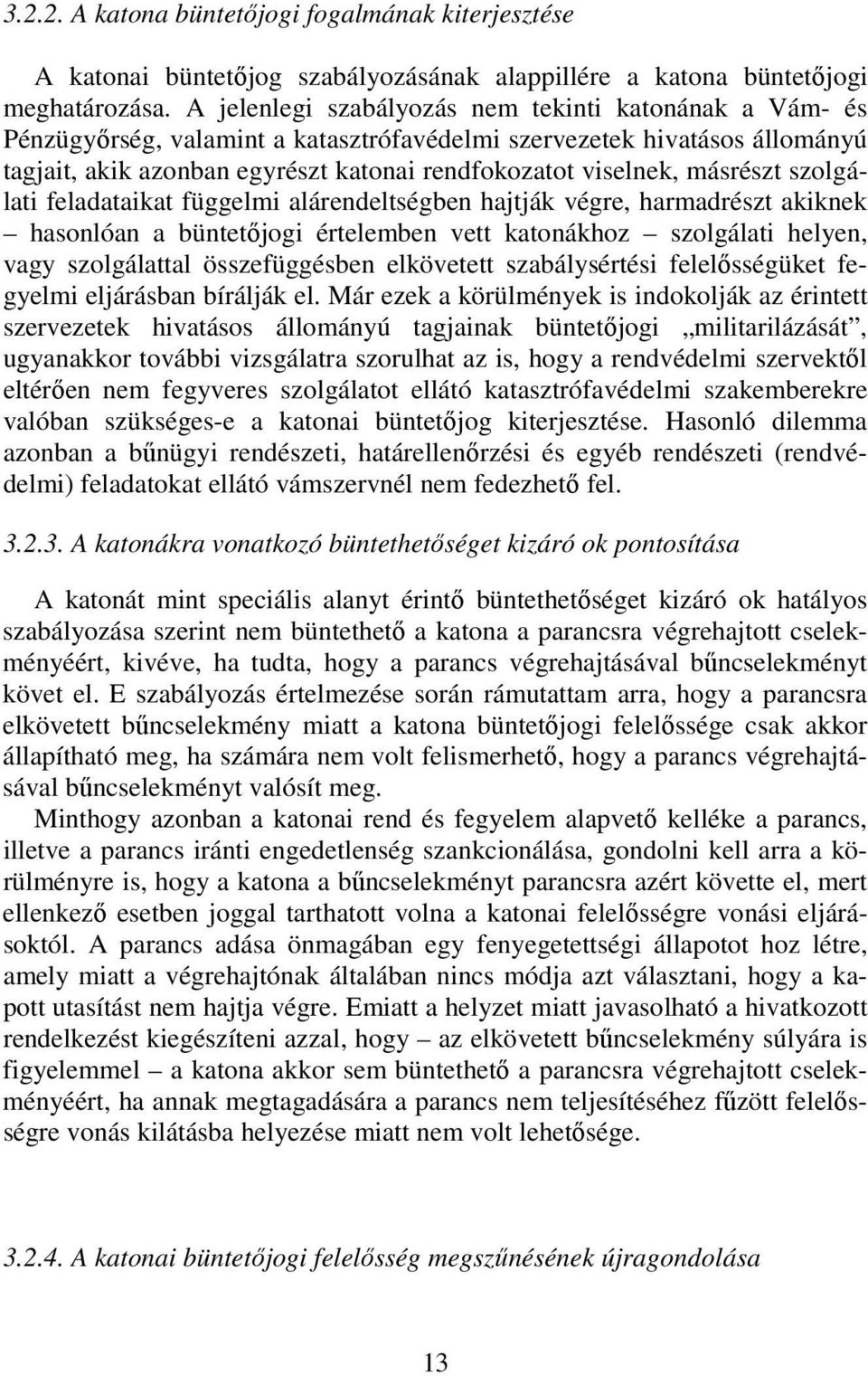 másrészt szolgálati feladataikat függelmi alárendeltségben hajtják végre, harmadrészt akiknek hasonlóan a büntetıjogi értelemben vett katonákhoz szolgálati helyen, vagy szolgálattal összefüggésben