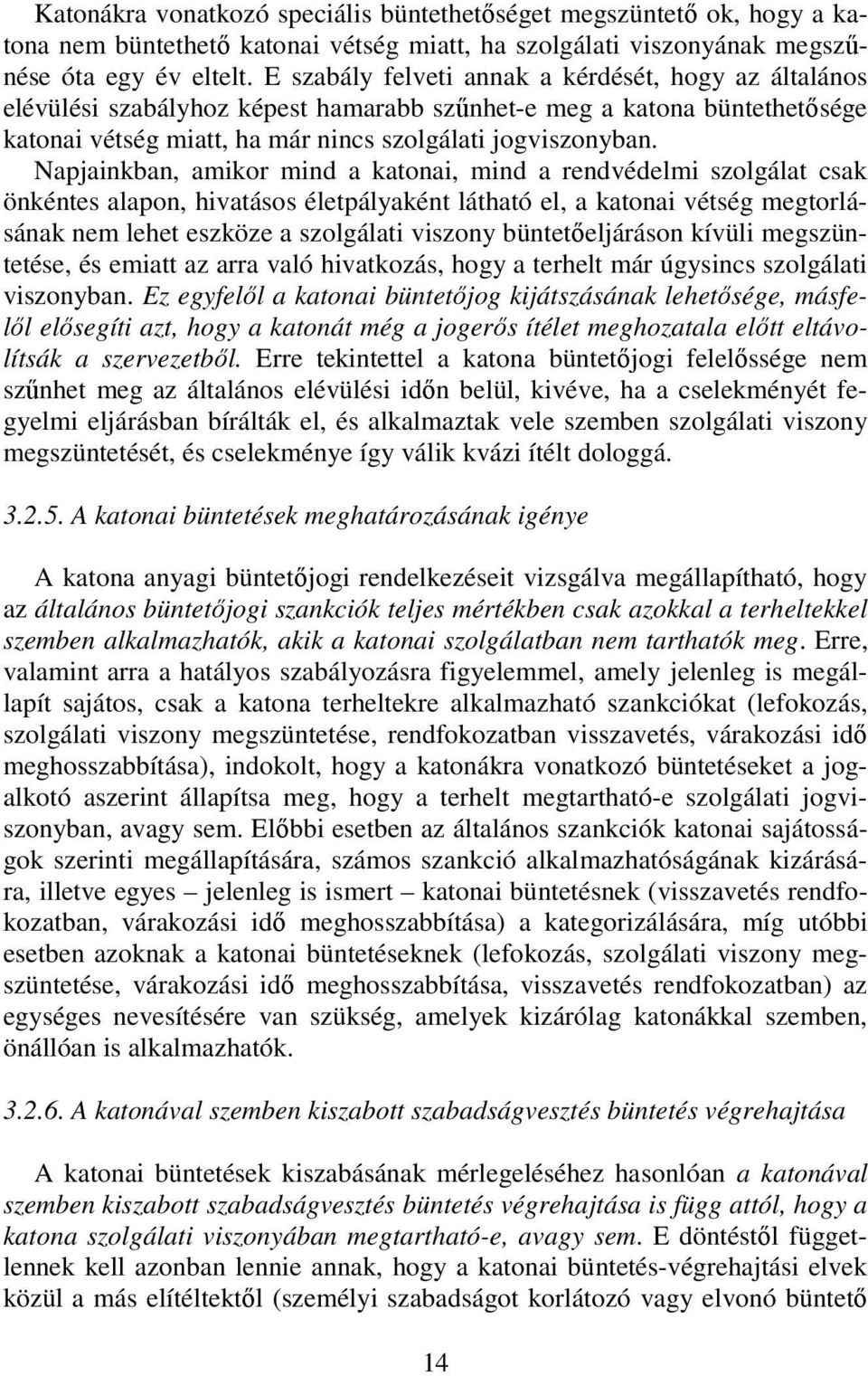 Napjainkban, amikor mind a katonai, mind a rendvédelmi szolgálat csak önkéntes alapon, hivatásos életpályaként látható el, a katonai vétség megtorlásának nem lehet eszköze a szolgálati viszony