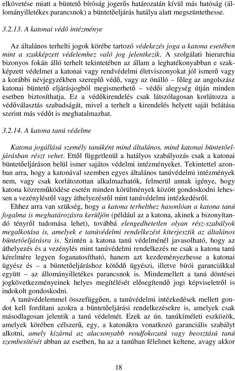 A szolgálati hierarchia bizonyos fokán álló terhelt tekintetében az állam a leghatékonyabban e szakképzett védelmet a katonai vagy rendvédelmi életviszonyokat jól ismerı vagy a korábbi névjegyzékben