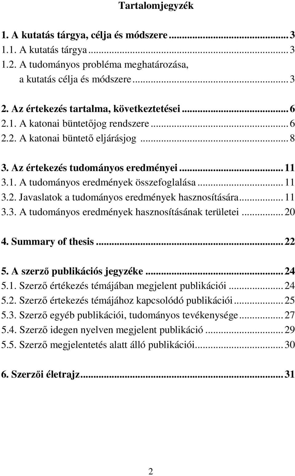 ..11 3.2. Javaslatok a tudományos eredmények hasznosítására...11 3.3. A tudományos eredmények hasznosításának területei...20 4. Summary of thesis...22 5. A szerzı publikációs jegyzéke...24 5.1. Szerzı értékezés témájában megjelent publikációi.