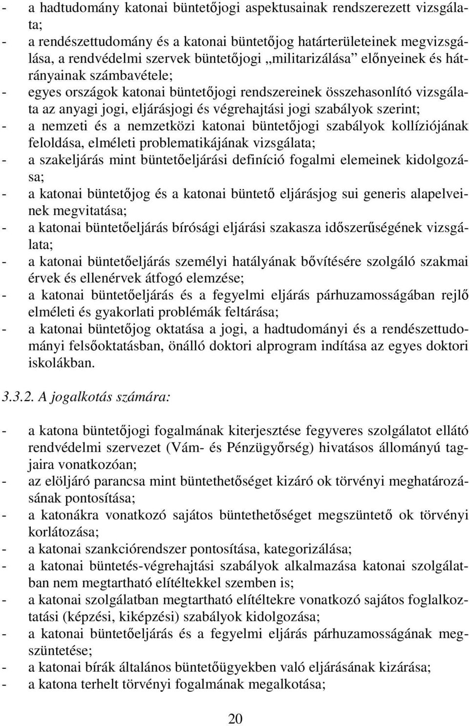 szerint; - a nemzeti és a nemzetközi katonai büntetıjogi szabályok kollíziójának feloldása, elméleti problematikájának vizsgálata; - a szakeljárás mint büntetıeljárási definíció fogalmi elemeinek