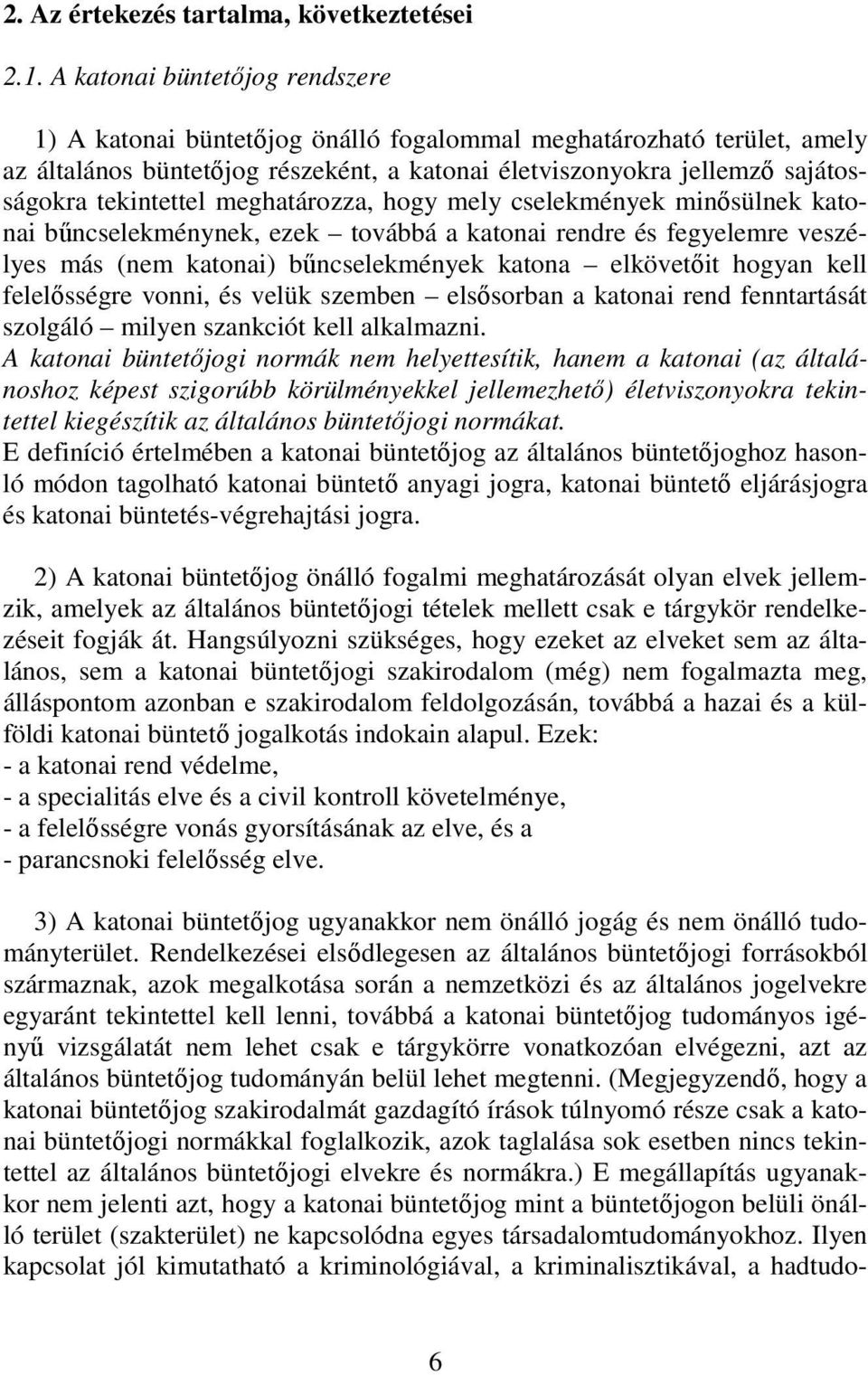 meghatározza, hogy mely cselekmények minısülnek katonai bőncselekménynek, ezek továbbá a katonai rendre és fegyelemre veszélyes más (nem katonai) bőncselekmények katona elkövetıit hogyan kell