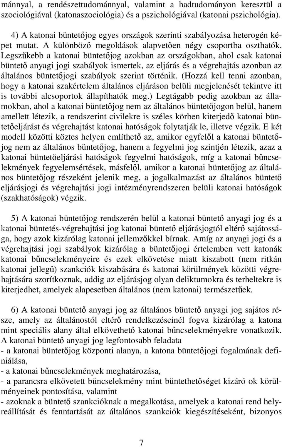 Legszőkebb a katonai büntetıjog azokban az országokban, ahol csak katonai büntetı anyagi jogi szabályok ismertek, az eljárás és a végrehajtás azonban az általános büntetıjogi szabályok szerint