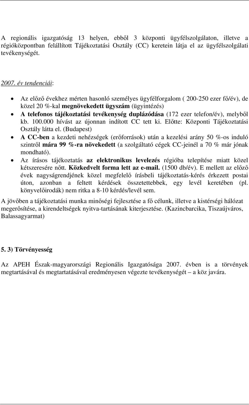 (172 ezer telefon/év), melyből kb. 100.000 hívást az újonnan indított CC tett ki. Előtte: Központi Tájékoztatási Osztály látta el.