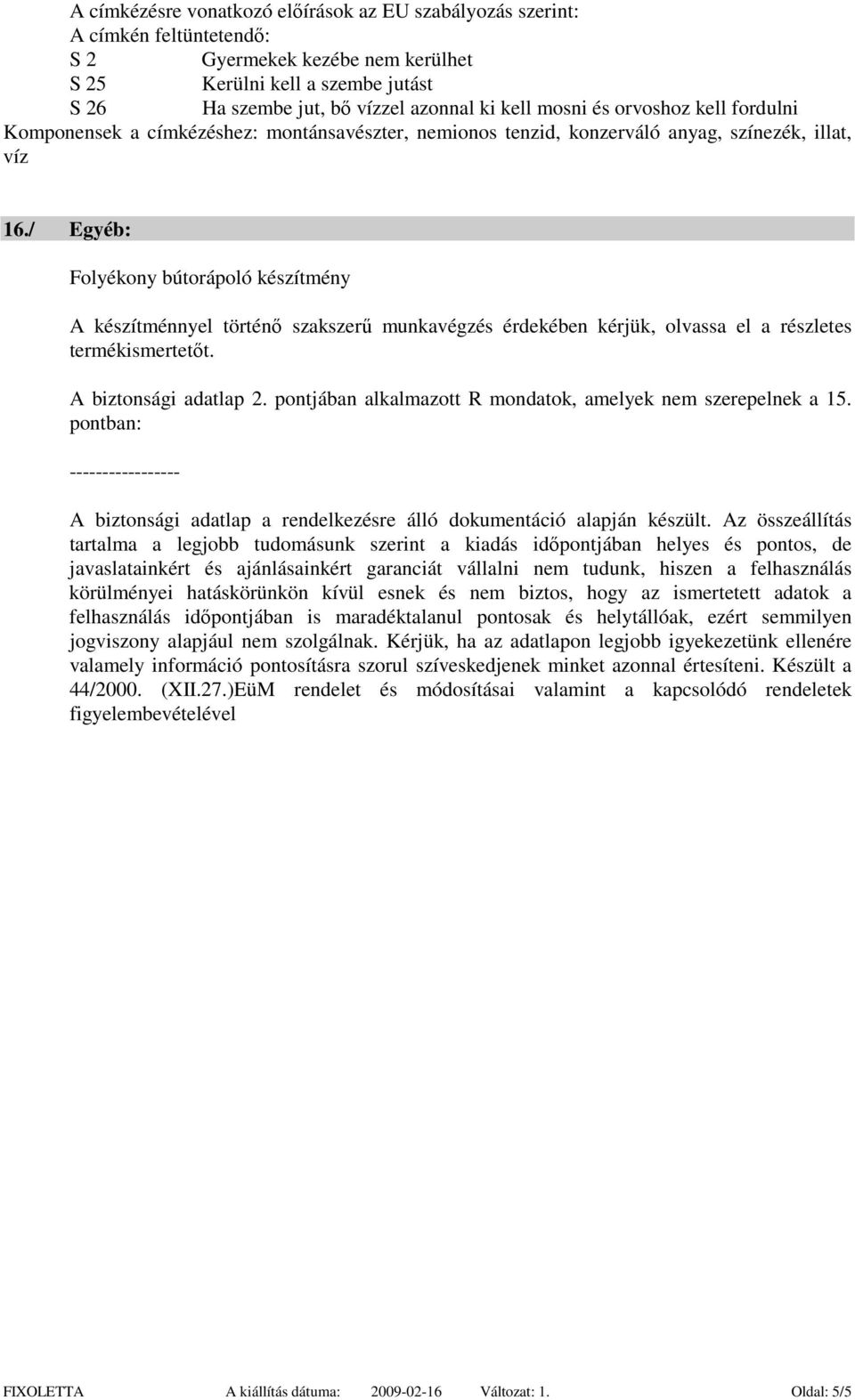 / Egyéb: Folyékony bútorápoló készítmény A készítménnyel történő szakszerű munkavégzés érdekében kérjük, olvassa el a részletes termékismertetőt. A biztonsági adatlap 2.