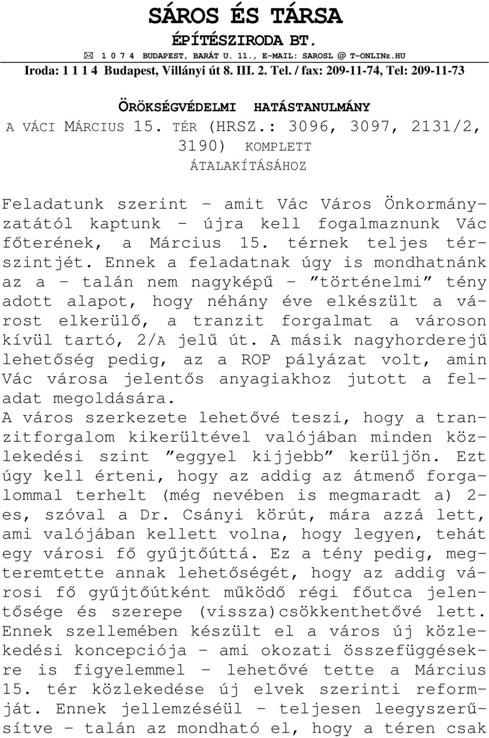 : 3096, 3097, 2131/2, 3190) KOMPLETT ÁTALAKÍTÁSÁHOZ Feladatunk szerint amit Vác Város Önkormányzatától kaptunk újra kell fogalmaznunk Vác fıterének, a Március 15. térnek teljes térszintjét.