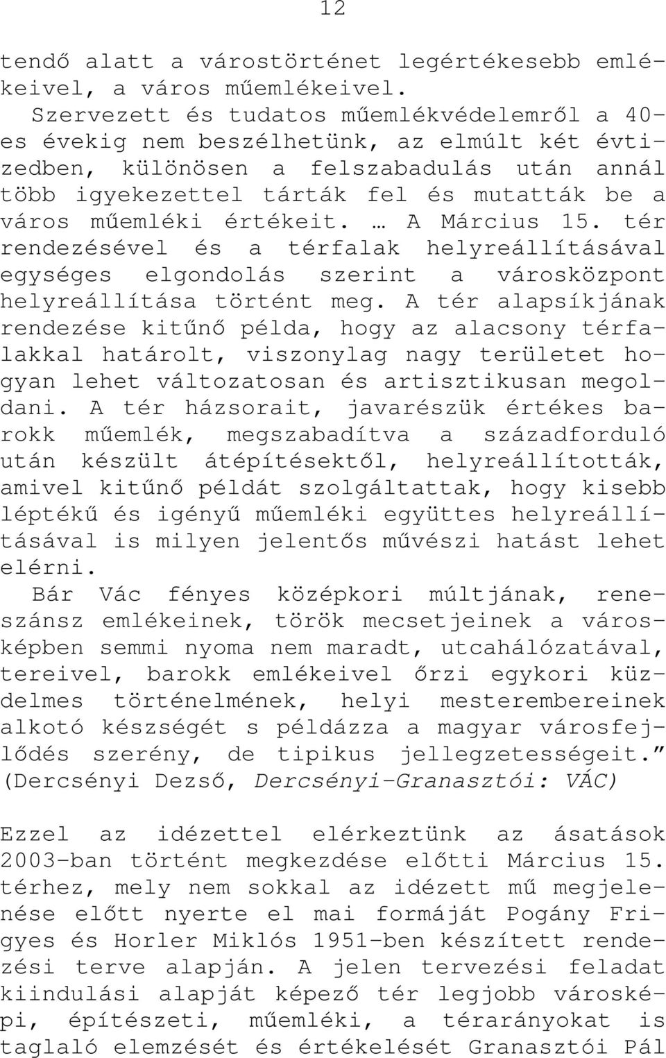 értékeit. A Március 15. tér rendezésével és a térfalak helyreállításával egységes elgondolás szerint a városközpont helyreállítása történt meg.