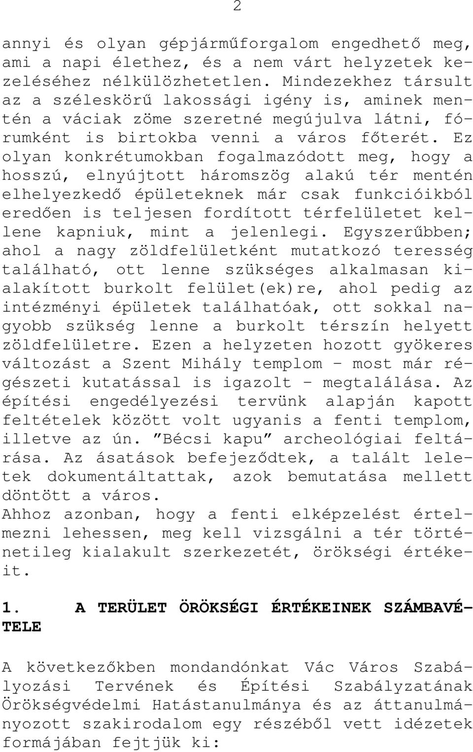 Ez olyan konkrétumokban fogalmazódott meg, hogy a hosszú, elnyújtott háromszög alakú tér mentén elhelyezkedı épületeknek már csak funkcióikból eredıen is teljesen fordított térfelületet kellene