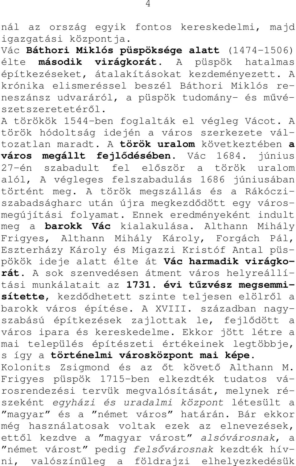 A törökök 1544-ben foglalták el végleg Vácot. A török hódoltság idején a város szerkezete változatlan maradt. A török uralom következtében a város megállt fejlıdésében. Vác 1684.