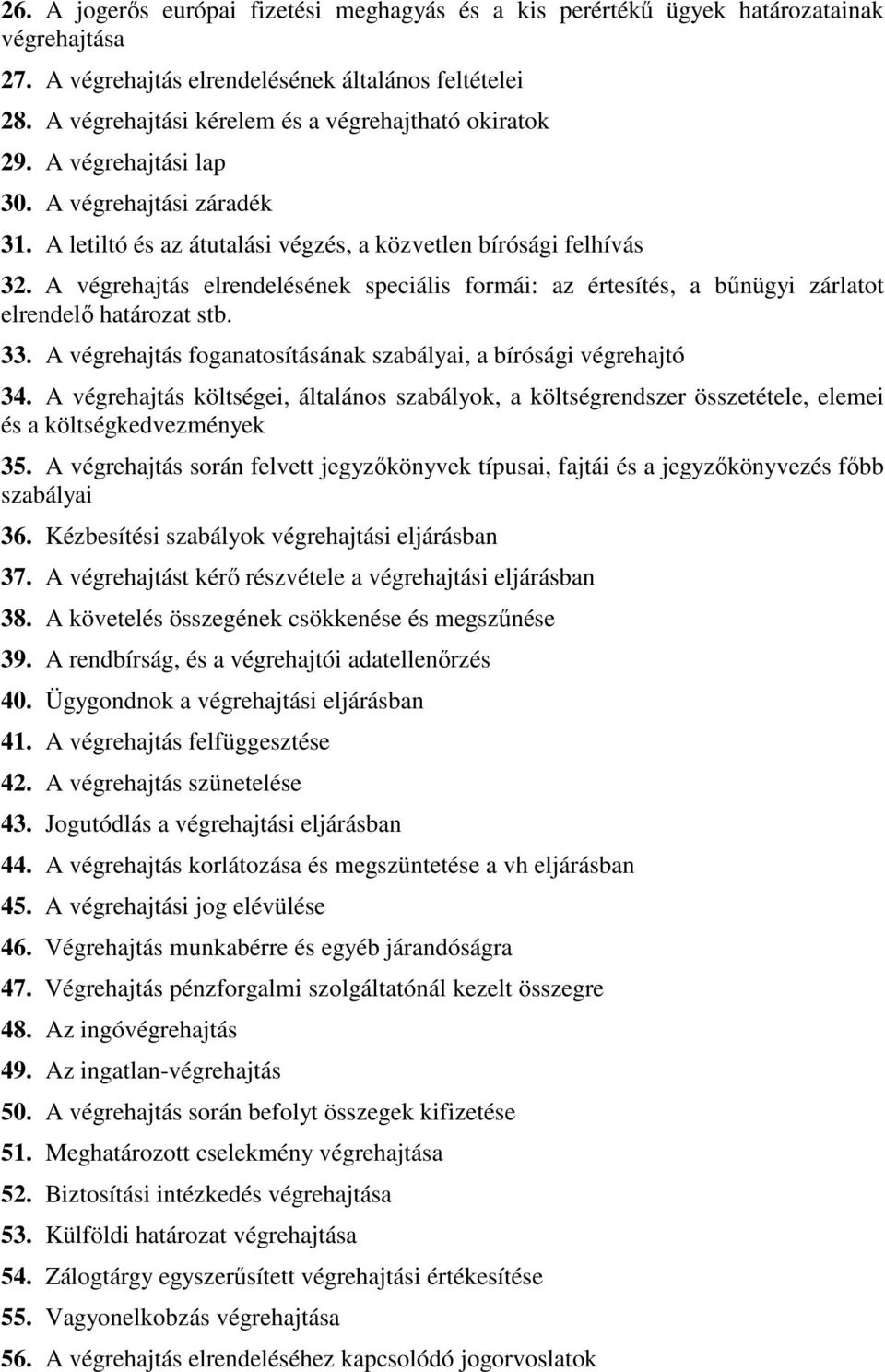 A végrehajtás elrendelésének speciális formái: az értesítés, a bőnügyi zárlatot elrendelı határozat stb. 33. A végrehajtás foganatosításának szabályai, a bírósági végrehajtó 34.