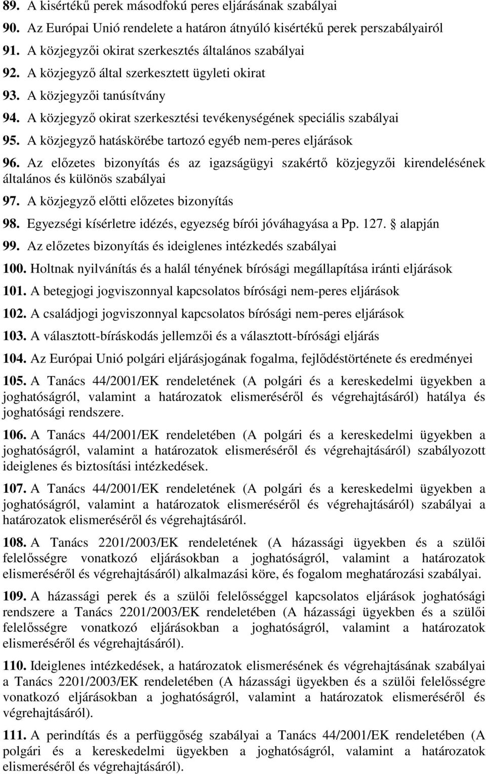 A közjegyzı hatáskörébe tartozó egyéb nem-peres eljárások 96. Az elızetes bizonyítás és az igazságügyi szakértı közjegyzıi kirendelésének általános és különös szabályai 97.