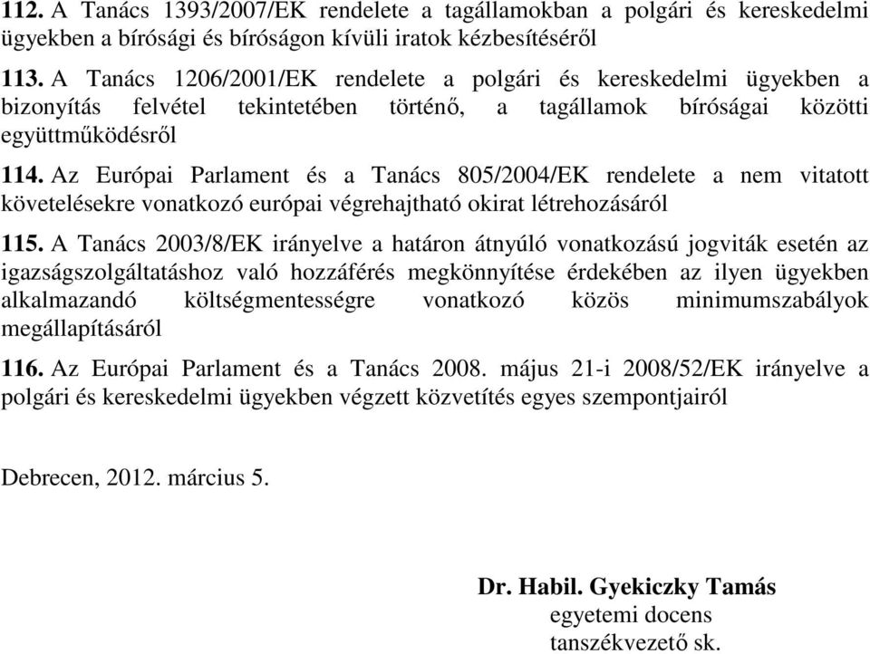 Az Európai Parlament és a Tanács 805/2004/EK rendelete a nem vitatott követelésekre vonatkozó európai végrehajtható okirat létrehozásáról 115.