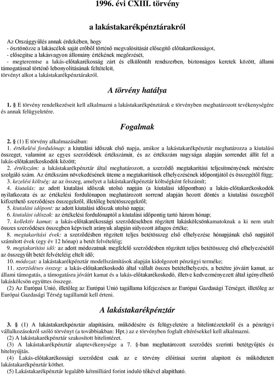 értékének megőrzését, - megteremtse a lakás-előtakarékosság zárt és elkülönült rendszerben, biztonságos keretek között, állami támogatással történő lebonyolításának feltételeit, törvényt alkot a