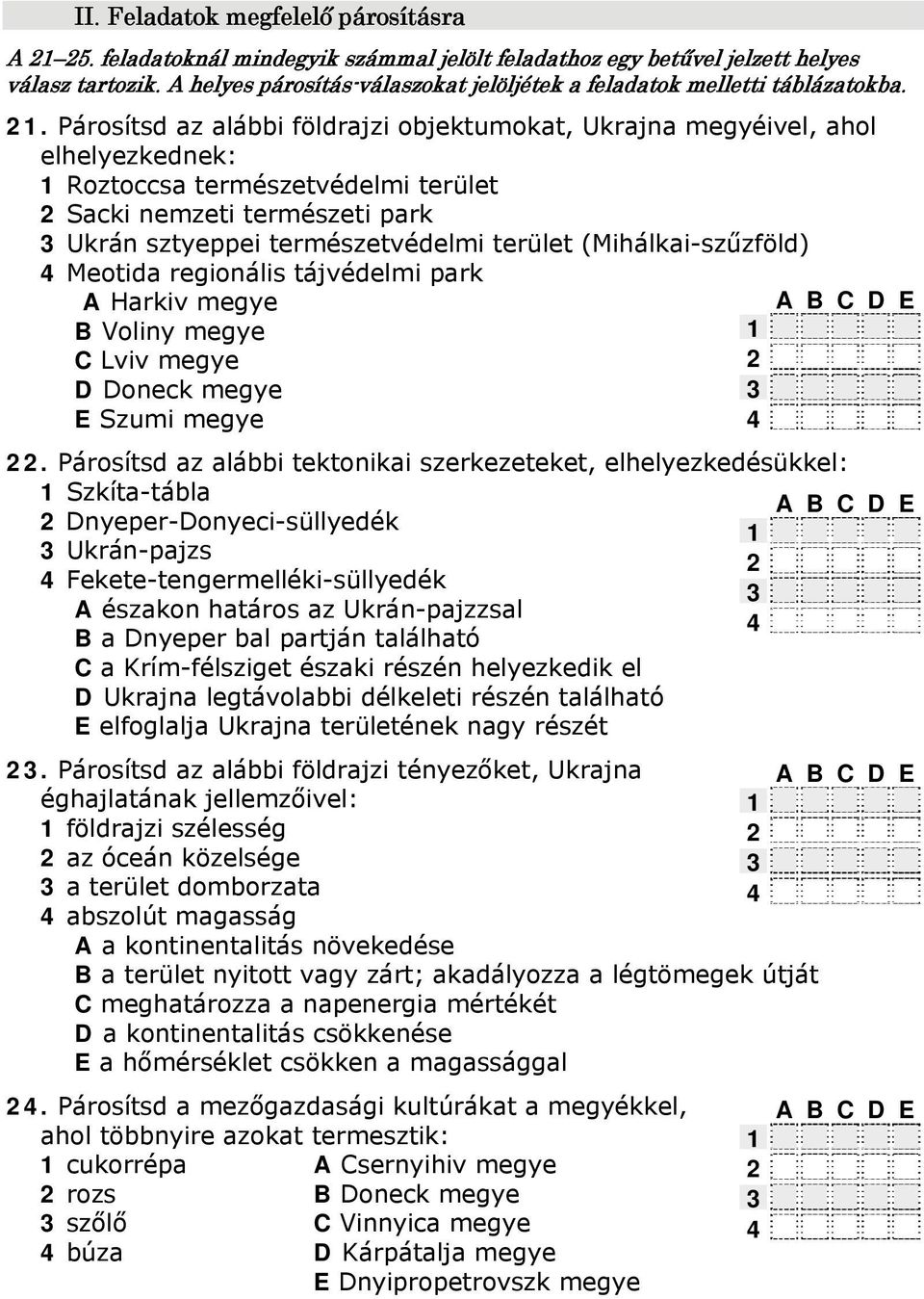 . Párosítsd az alábbi földrajzi objektumokat, Ukrajna megyéivel, ahol elhelyezkednek: Roztoccsa természetvédelmi terület Sacki nemzeti természeti park Ukrán sztyeppei természetvédelmi terület